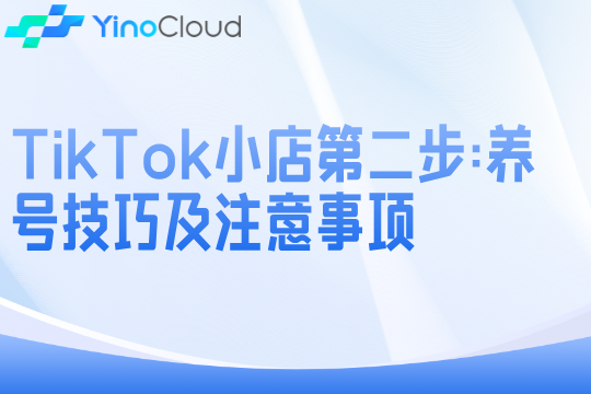 TikTok小店第二步：养号技巧及注意事项