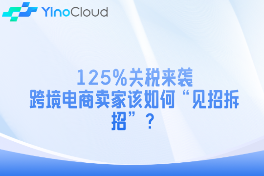 125%关税来袭，跨境电商卖家该如何“见招拆招”？