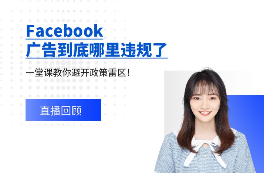 直播回顾 | Facebook广告到底哪里违规了，一堂课教你避开政策雷区！