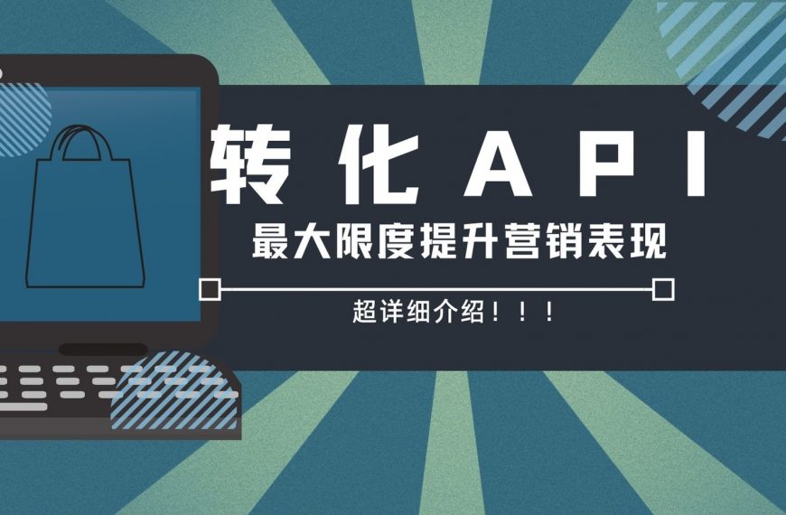 如何利用转化API最大限度提升营销表现？超详细介绍！！