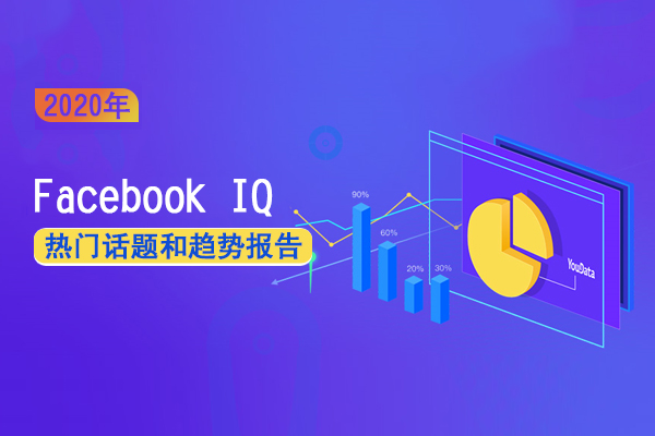 Facebook IQ 2020年热门话题和趋势报告新鲜出炉！