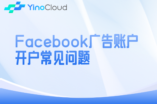 Facebook广告账户开户常见问题