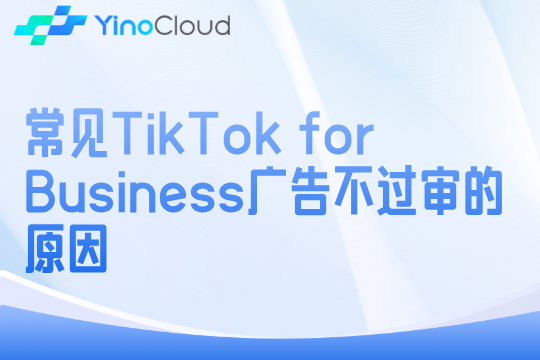 常见TikTok for Business广告不过审的原因