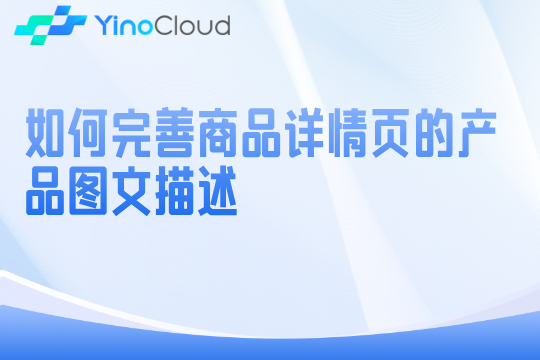如何完善商品详情页的产品图文描述