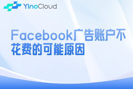 Facebook广告账户不花费的可能原因