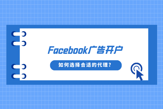 Facebook广告开户如何选择合适的代理?