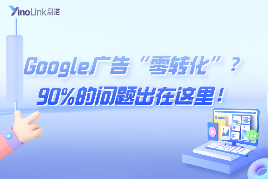 Google广告“零转化”？90%的问题出在这里！