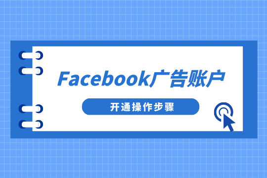 Facebook广告账户怎么开户？FB广告账户开通操作步骤