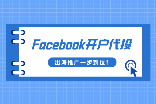 想跨境爆单？Facebook代理商开户代投，出海推广一步到位！