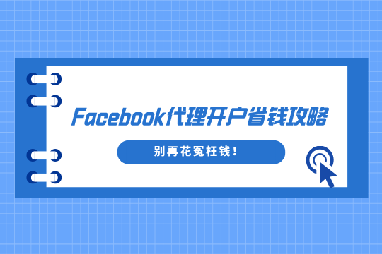 别再花冤枉钱！2025年Facebook代理开户省钱攻略
