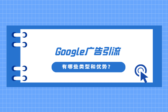 独立站靠Google广告引流？这些类型和优势你都知道吗？