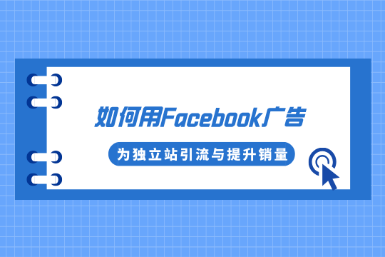 新手必学：如何用Facebook广告为独立站引流与提升销量？