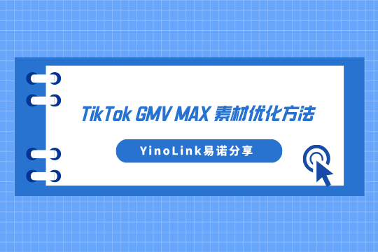 YinoLink易诺分享TikTok GMV MAX素材优化方法