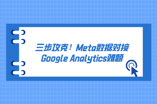 YinoLink易诺揭秘：三步攻克Meta数据对接Google Analytics难题