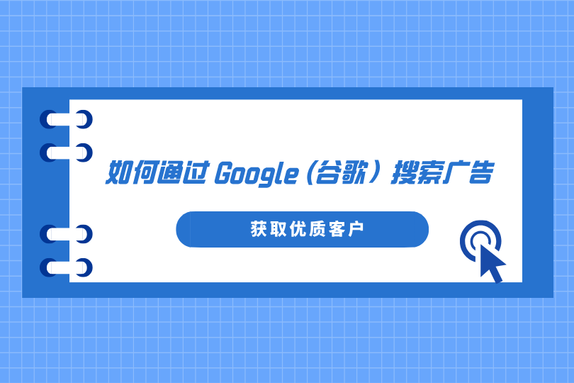 出海企业如何通过Google(谷歌）搜索广告获取优质客户