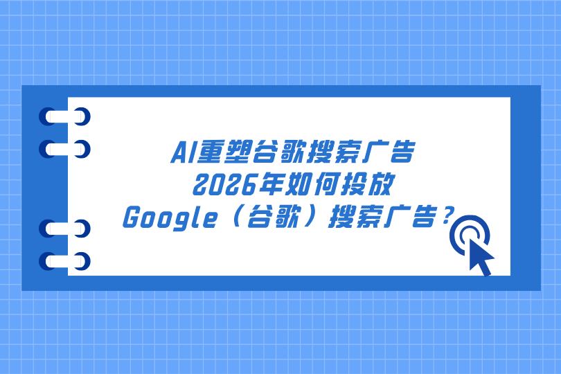 AI重塑谷歌搜索广告，2026年如何投放Google（谷歌）搜索广告？
