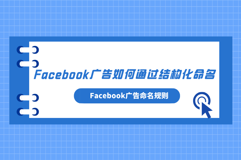 Facebook广告命名规则：如何通过结构化命名实现精准分析与快速优化