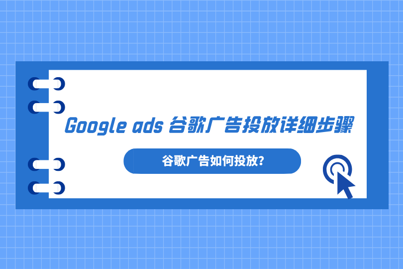谷歌广告如何投放？一文读懂Google ads谷歌广告投放详细步骤