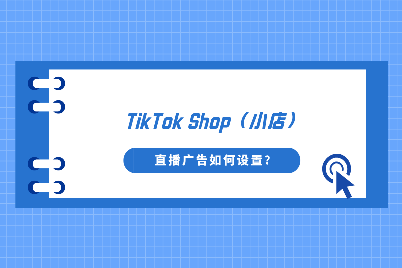 TikTok Shop（小店）直播广告如何设置？LIVE GMV MAX 创建步骤