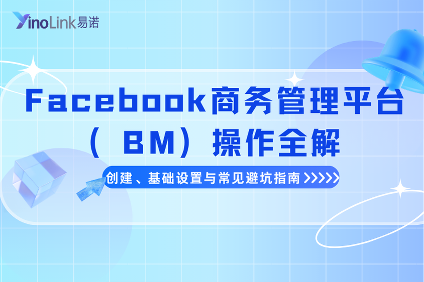 Facebook 商务管理平台（BM）操作全解：创建、基础设置与常见避坑指南