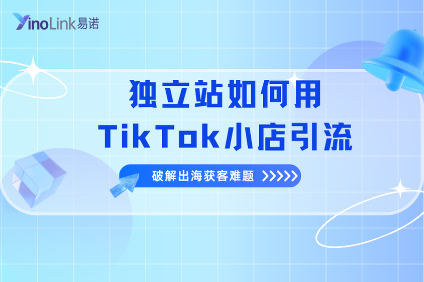 独立站如何用 TikTok 小店引流，破解出海获客难题