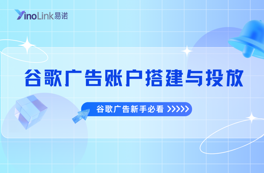 谷歌广告新手必看：Google 广告账户搭建与投放的完整思路